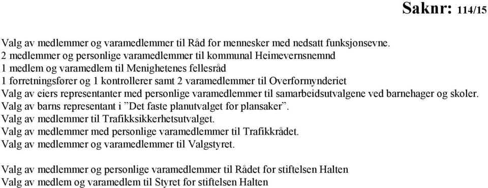 Overformynderiet Valg av eiers representanter med personlige varamedlemmer til samarbeidsutvalgene ved barnehager og skoler. Valg av barns representant i Det faste planutvalget for plansaker.