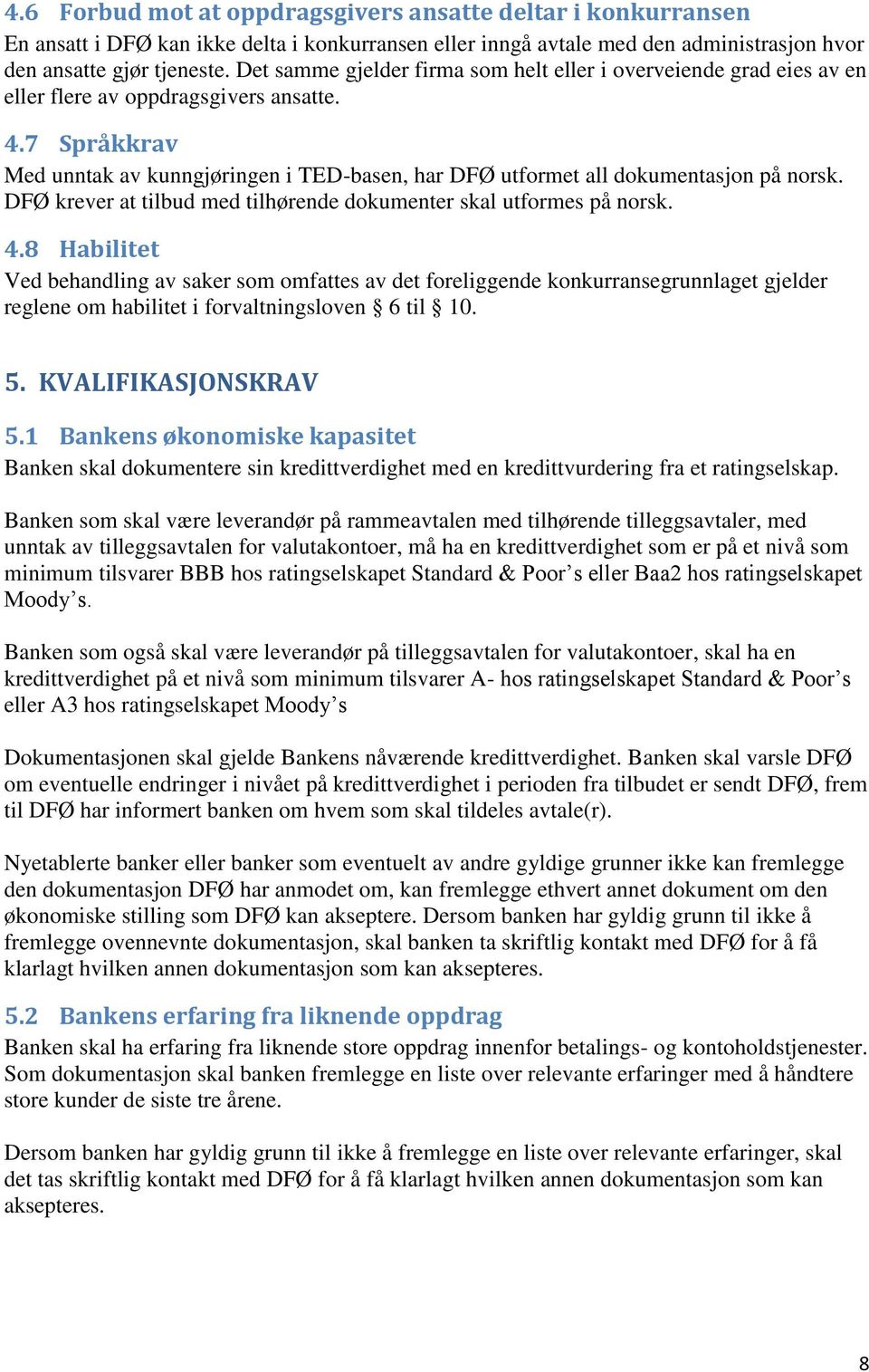 7 Språkkrav Med unntak av kunngjøringen i TED-basen, har DFØ utformet all dokumentasjon på norsk. DFØ krever at tilbud med tilhørende dokumenter skal utformes på norsk. 4.