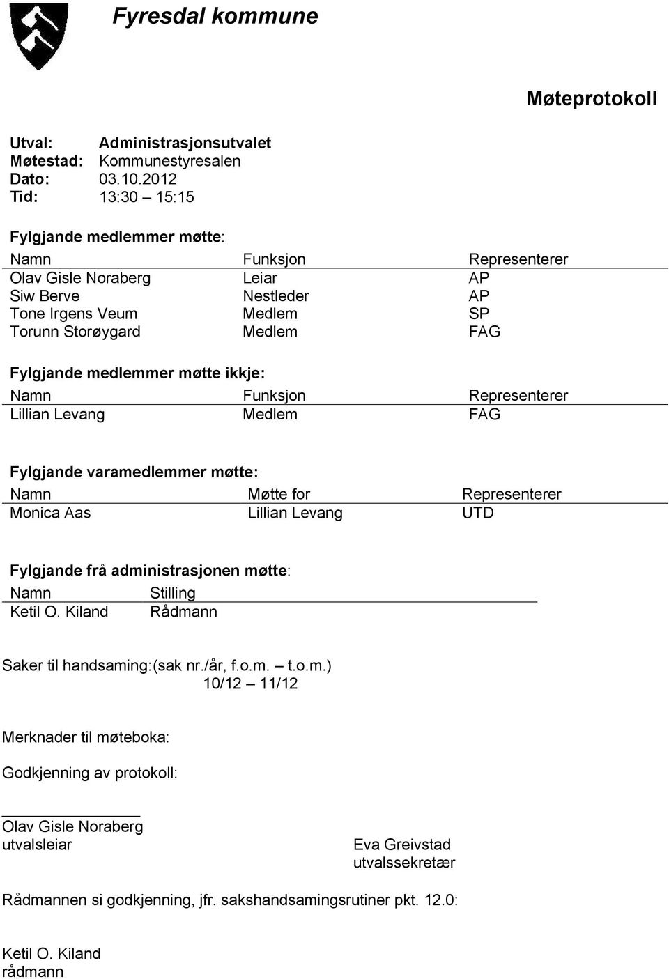 medlemmer møtte ikkje: Namn Funksjon Representerer Lillian Levang Medlem FAG Fylgjande varamedlemmer møtte: Namn Møtte for Representerer Monica Aas Lillian Levang UTD Fylgjande frå administrasjonen