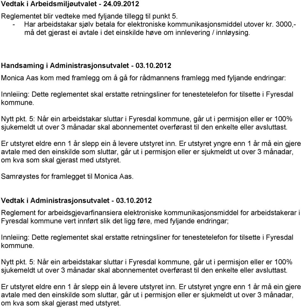 2012 Monica Aas kom med framlegg om å gå for rådmannens framlegg med fyljande endringar: Innleiing: Dette reglementet skal erstatte retningsliner for tenestetelefon for tilsette i Fyresdal kommune.