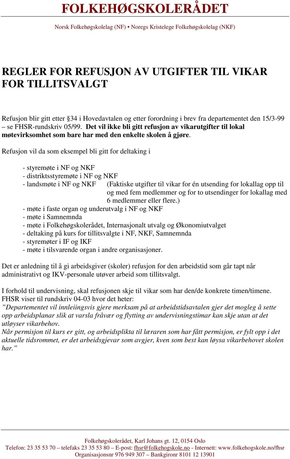 Refusjon vil da som eksempel bli gitt for deltaking i - styremøte i NF og NKF - distriktsstyremøte i NF og NKF - landsmøte i NF og NKF (Faktiske utgifter til vikar for én utsending for lokallag opp