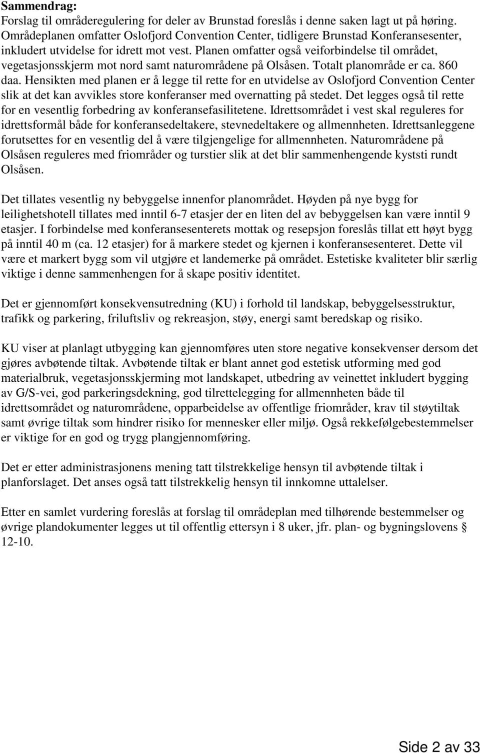 Planen omfatter også veiforbindelse til området, vegetasjonsskjerm mot nord samt naturområdene på Olsåsen. Totalt planområde er ca. 860 daa.