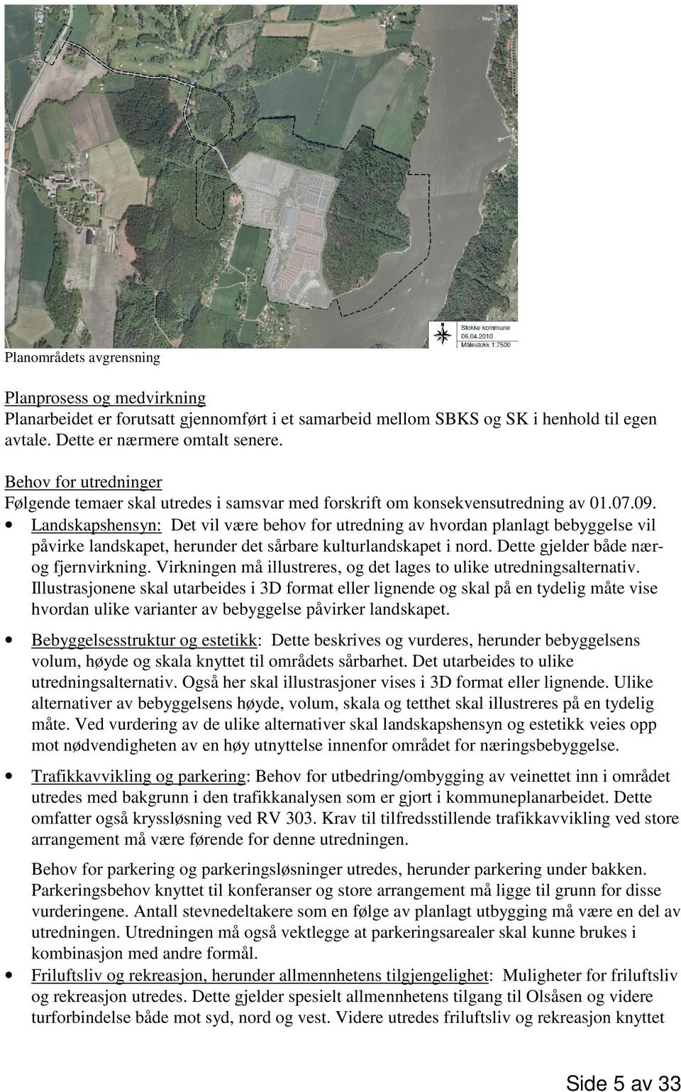 Landskapshensyn: Det vil være behov for utredning av hvordan planlagt bebyggelse vil påvirke landskapet, herunder det sårbare kulturlandskapet i nord. Dette gjelder både nærog fjernvirkning.