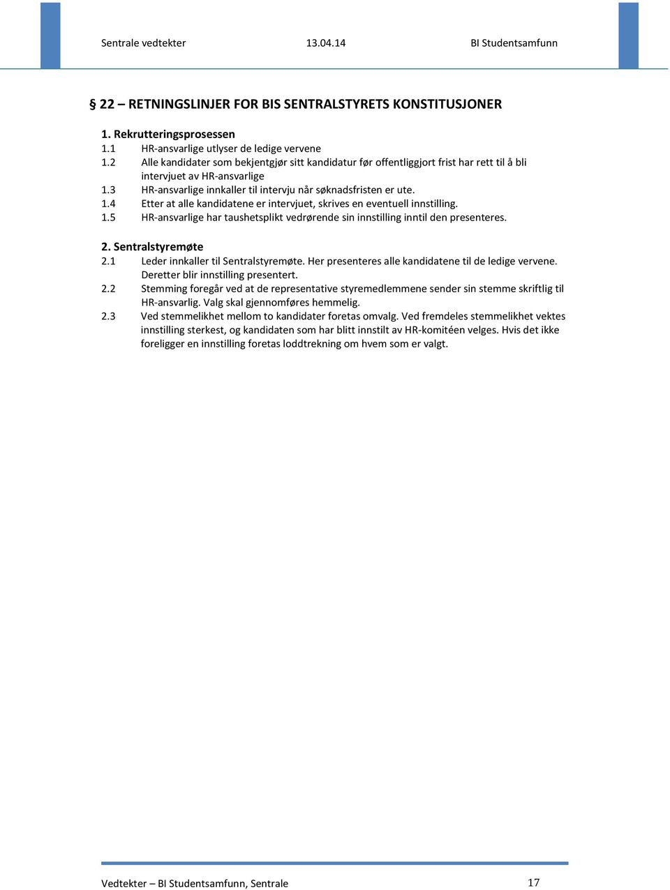 1.5 HR-ansvarlige har taushetsplikt vedrørende sin innstilling inntil den presenteres. 2. Sentralstyremøte 2.1 Leder innkaller til Sentralstyremøte.