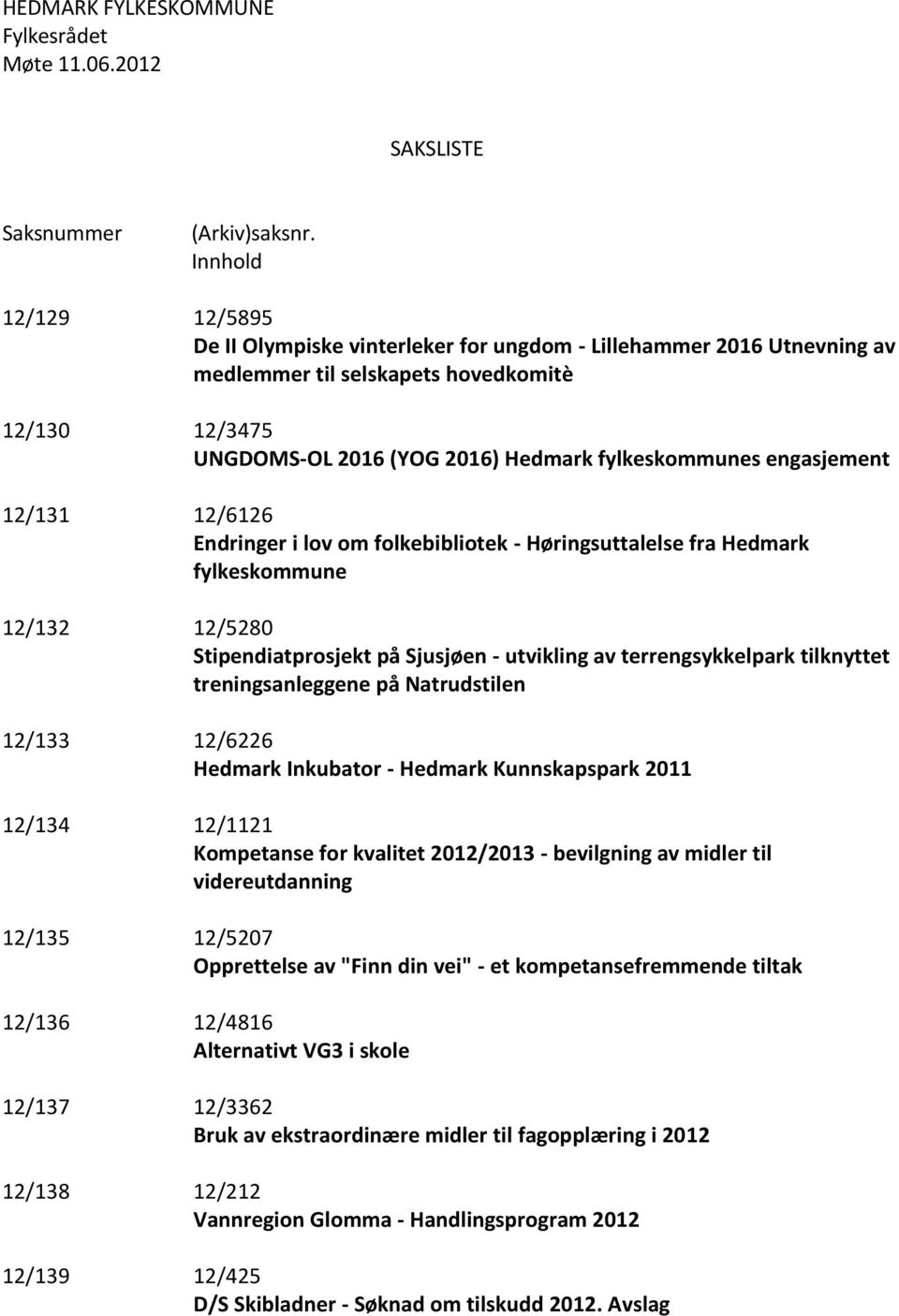 engasjement 12/131 12/6126 Endringer i lov om folkebibliotek - Høringsuttalelse fra Hedmark fylkeskommune 12/132 12/5280 Stipendiatprosjekt på Sjusjøen - utvikling av terrengsykkelpark tilknyttet