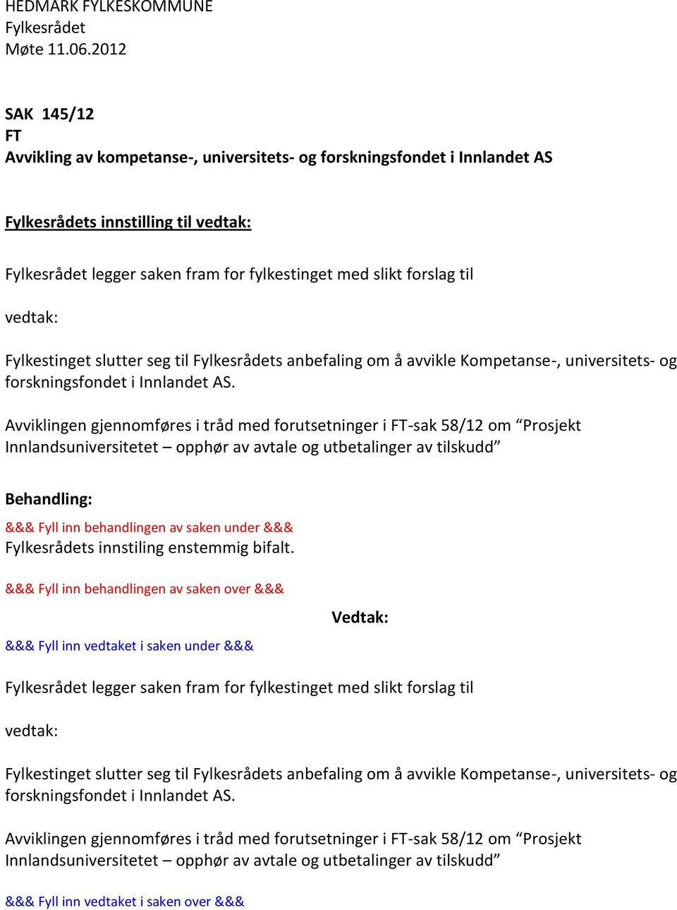 Avviklingen gjennomføres i tråd med forutsetninger i FT-sak 58/12 om Prosjekt Innlandsuniversitetet opphør av avtale og utbetalinger av tilskudd s innstiling enstemmig bifalt.