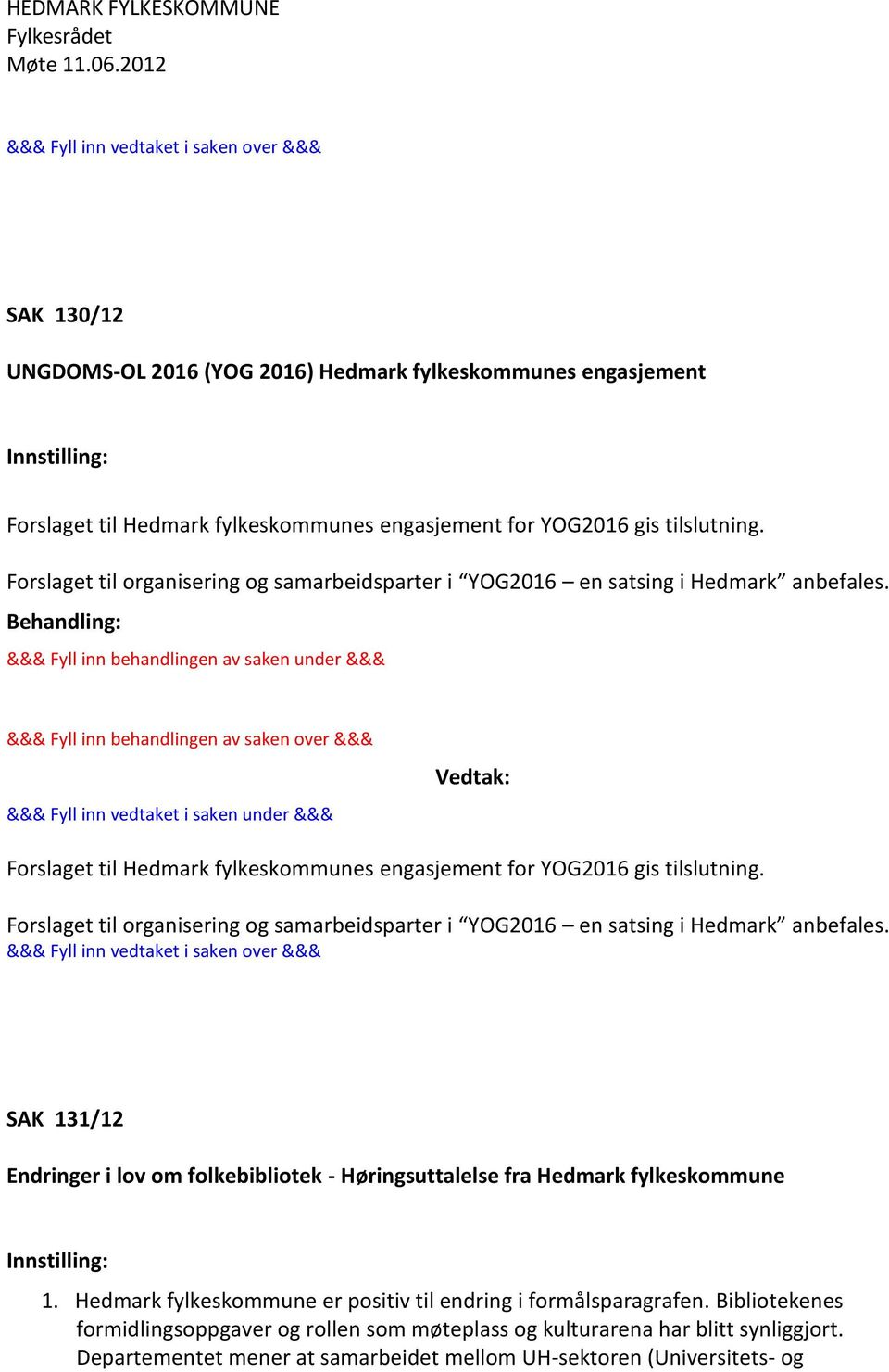Forslaget til organisering og samarbeidsparter i YOG2016 en satsing i Hedmark anbefales. SAK 131/12 Endringer i lov om folkebibliotek - Høringsuttalelse fra Hedmark fylkeskommune 1.