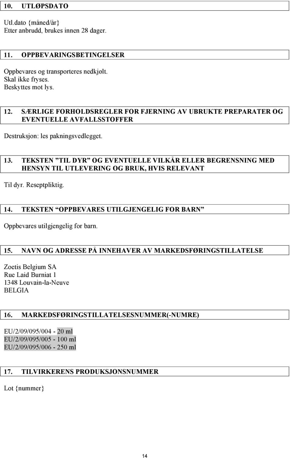TEKSTEN TIL DYR OG EVENTUELLE VILKÅR ELLER BEGRENSNING MED HENSYN TIL UTLEVERING OG BRUK, HVIS RELEVANT Til dyr. Reseptpliktig. 14.