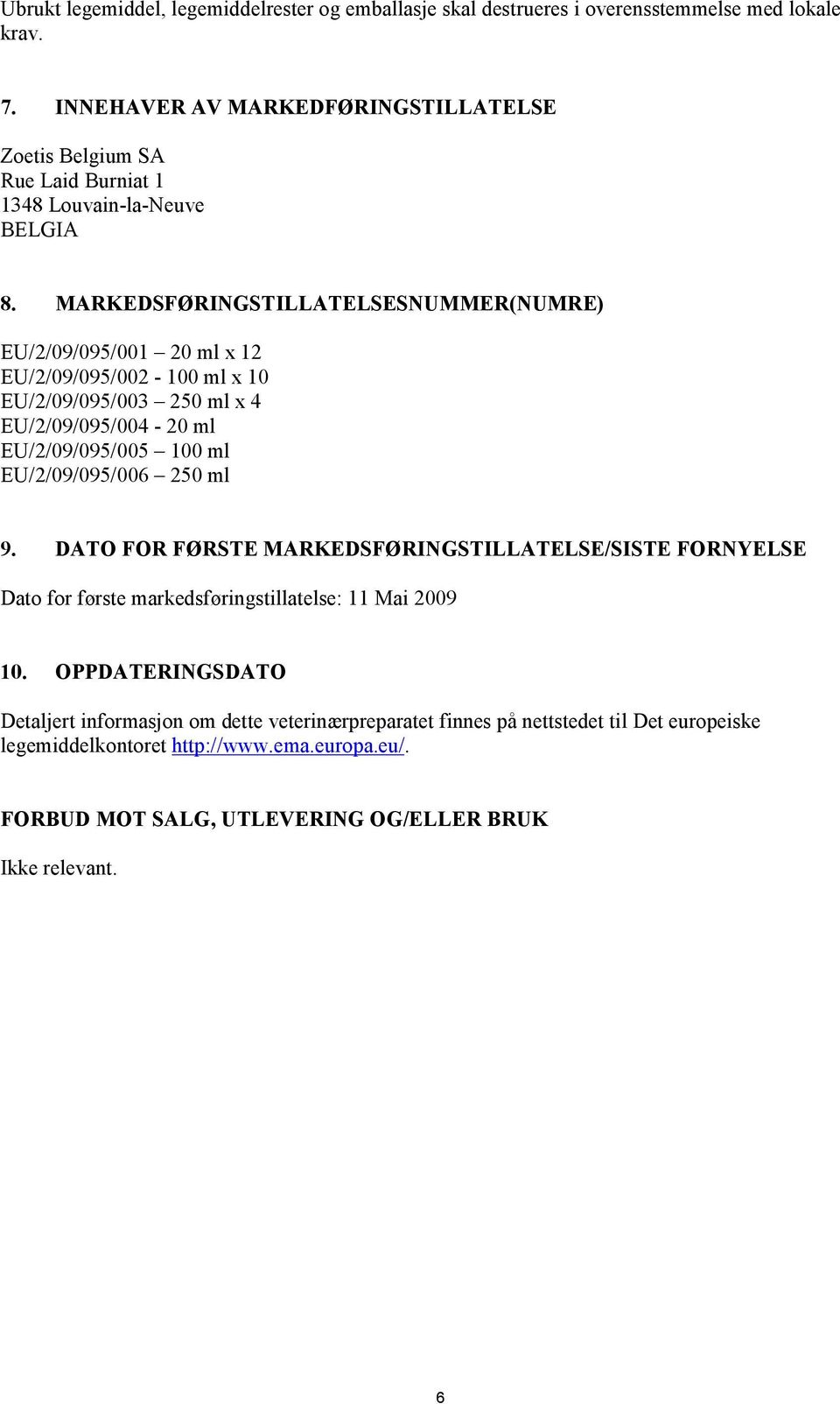 MARKEDSFØRINGSTILLATELSESNUMMER(NUMRE) EU/2/09/095/001 20 ml x 12 EU/2/09/095/002-100 ml x 10 EU/2/09/095/003 250 ml x 4 EU/2/09/095/004-20 ml EU/2/09/095/005 100 ml EU/2/09/095/006