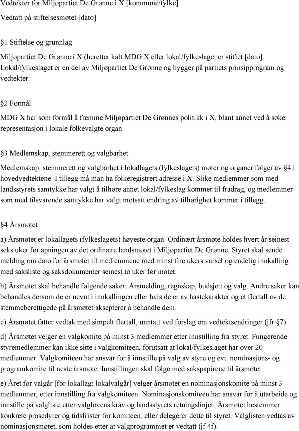 2 Formål MDG X har som formål å fremme Miljøpartiet De Grønnes politikk i X, blant annet ved å søke representasjon i lokale folkevalgte organ.