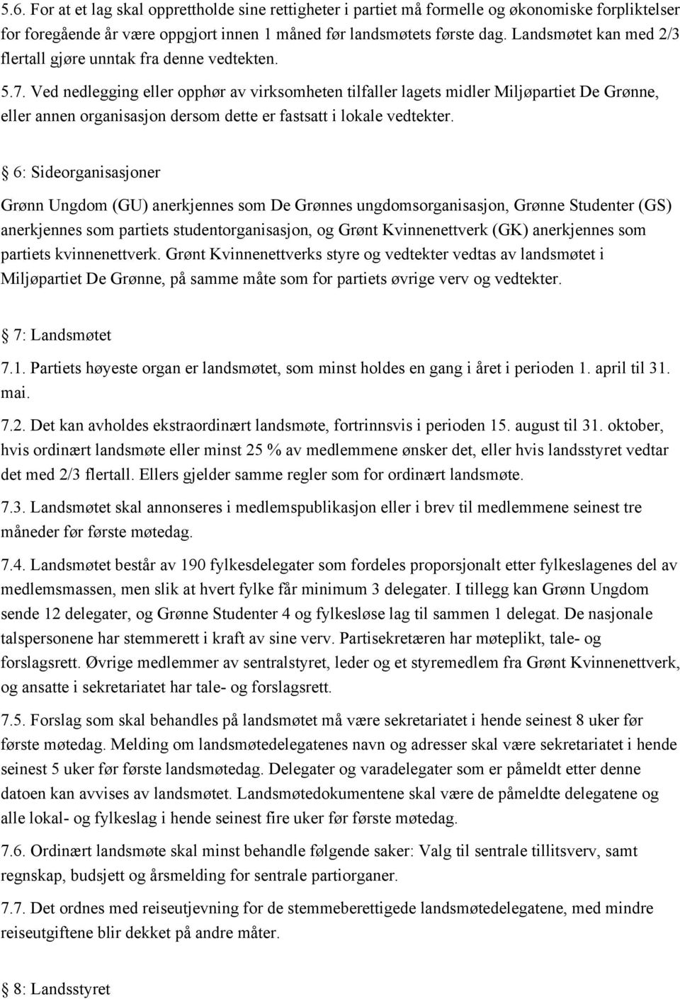 Ved nedlegging eller opphør av virksomheten tilfaller lagets midler Miljøpartiet De Grønne, eller annen organisasjon dersom dette er fastsatt i lokale vedtekter.