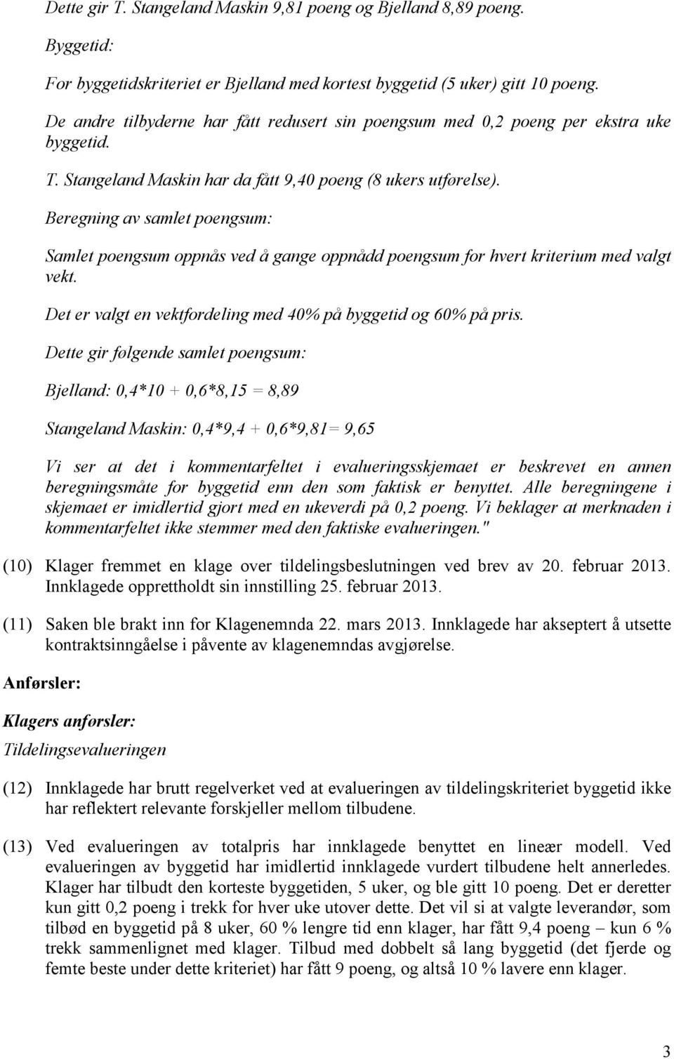 Beregning av samlet poengsum: Samlet poengsum oppnås ved å gange oppnådd poengsum for hvert kriterium med valgt vekt. Det er valgt en vektfordeling med 40% på byggetid og 60% på pris.