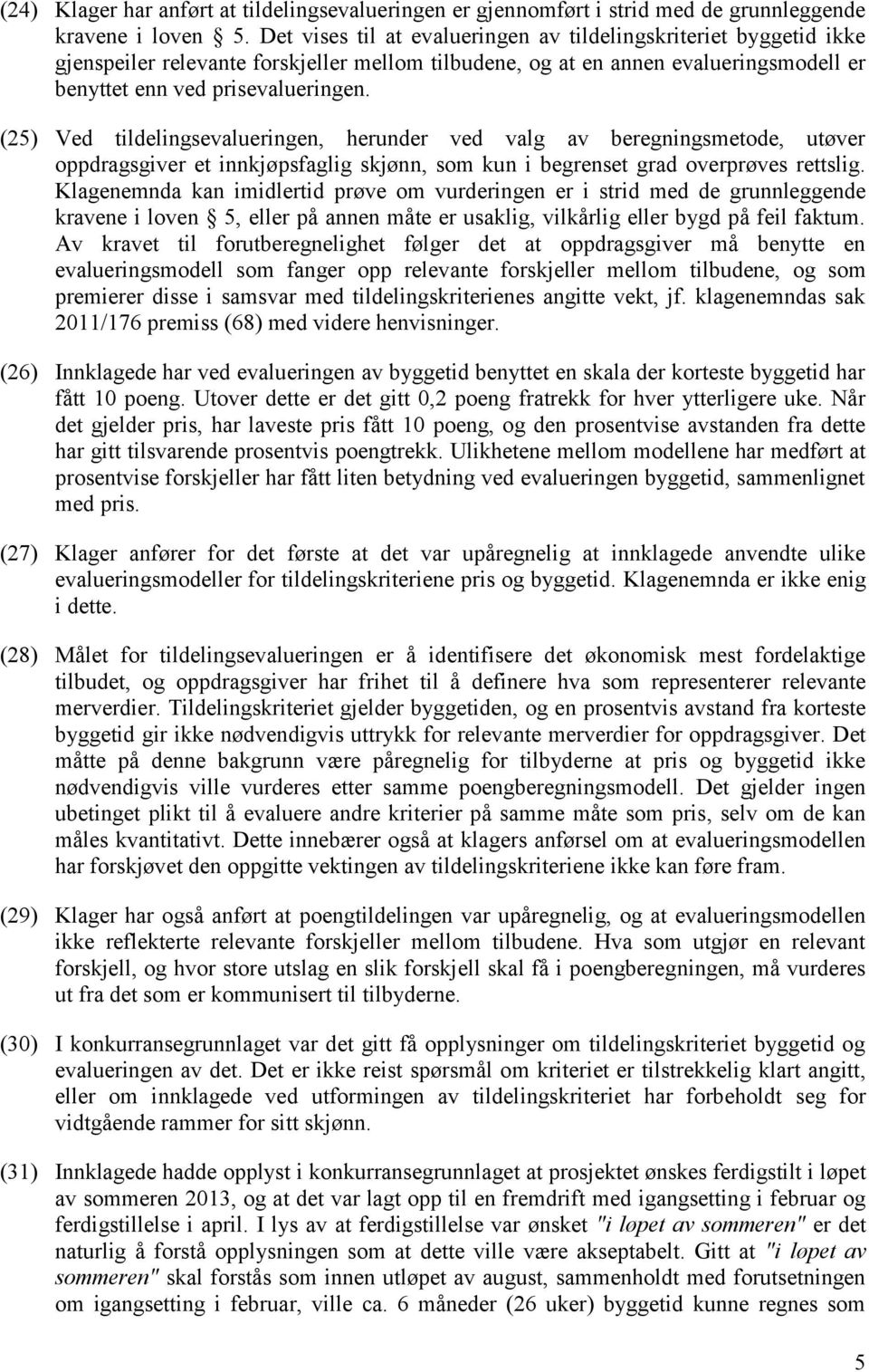 (25) Ved tildelingsevalueringen, herunder ved valg av beregningsmetode, utøver oppdragsgiver et innkjøpsfaglig skjønn, som kun i begrenset grad overprøves rettslig.