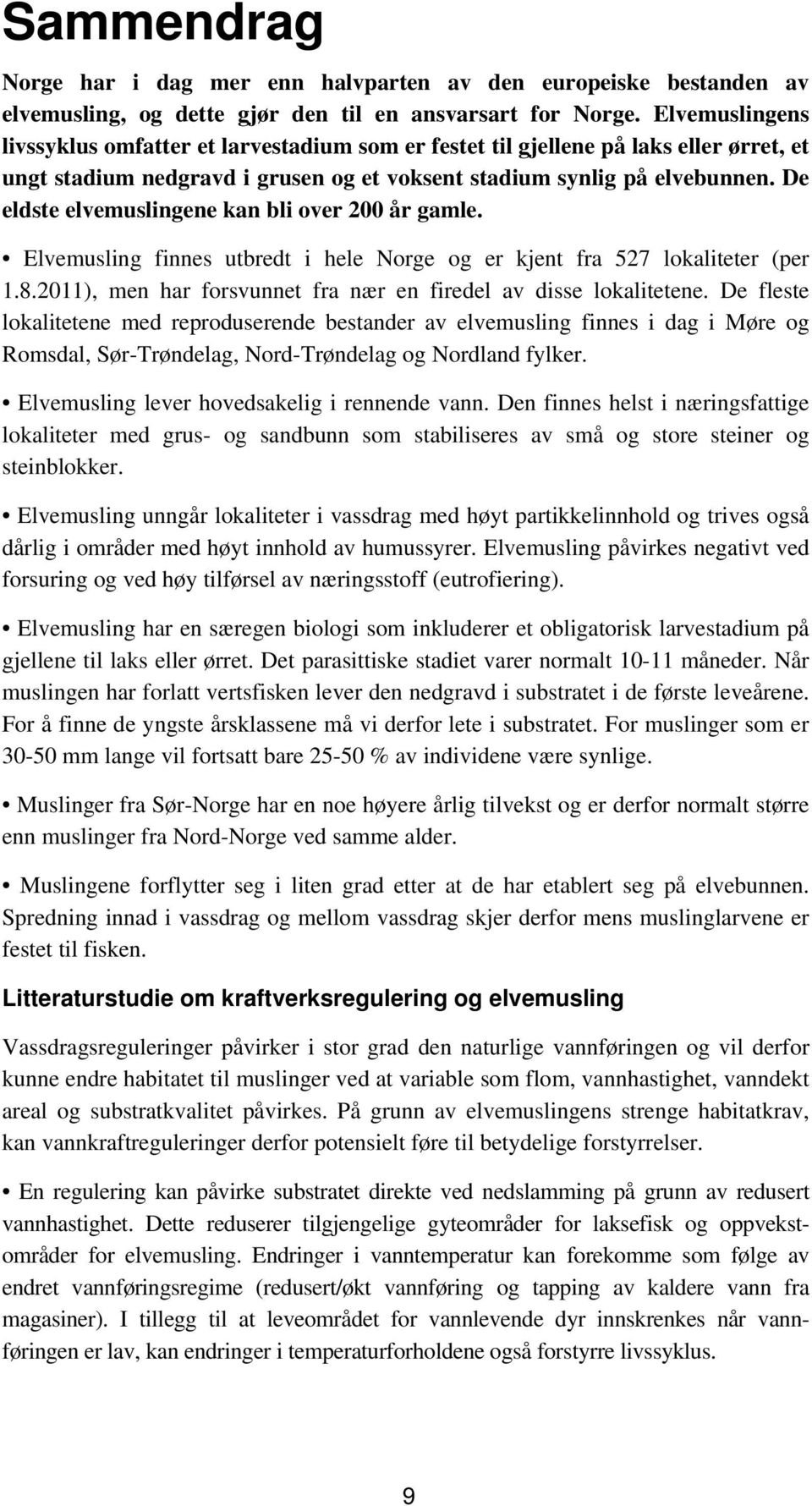 De eldste elvemuslingene kan bli over 200 år gamle. Elvemusling finnes utbredt i hele Norge og er kjent fra 527 lokaliteter (per 1.8.2011), men har forsvunnet fra nær en firedel av disse lokalitetene.