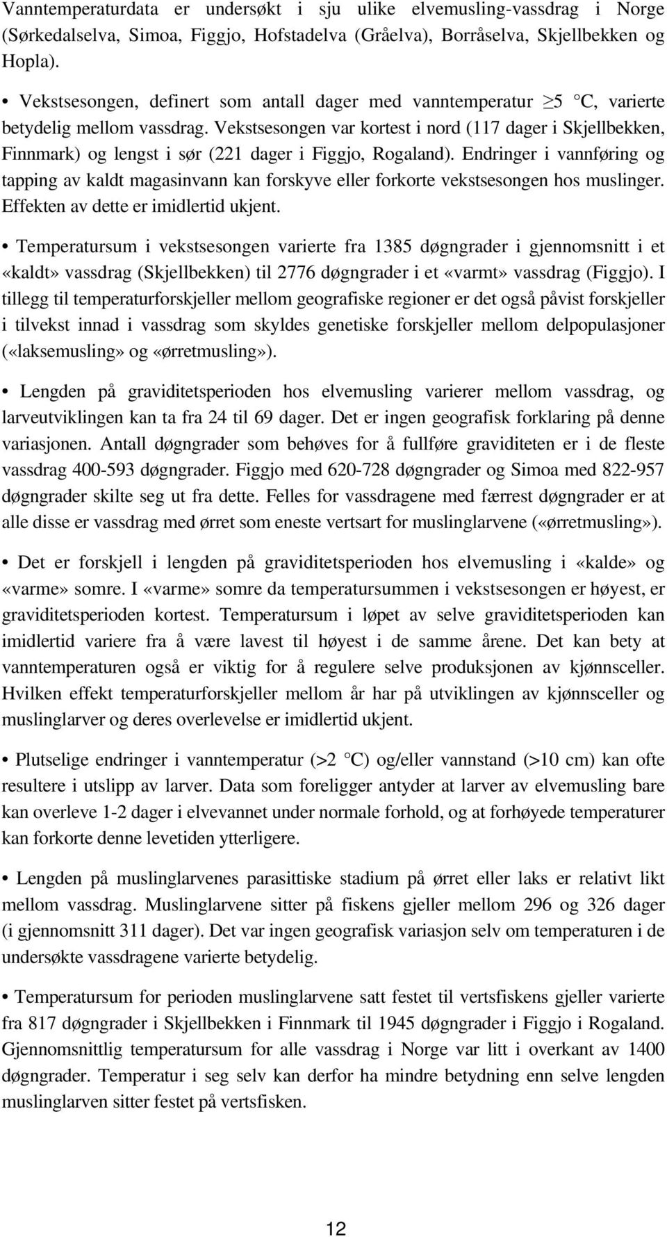 Vekstsesongen var kortest i nord (117 dager i Skjellbekken, Finnmark) og lengst i sør (221 dager i Figgjo, Rogaland).