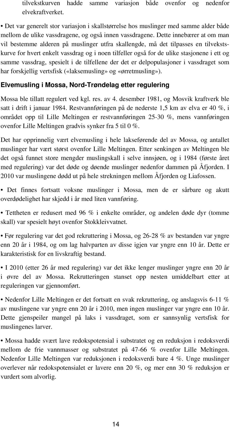 Dette innebærer at om man vil bestemme alderen på muslinger utfra skallengde, må det tilpasses en tilvekstskurve for hvert enkelt vassdrag og i noen tilfeller også for de ulike stasjonene i ett og