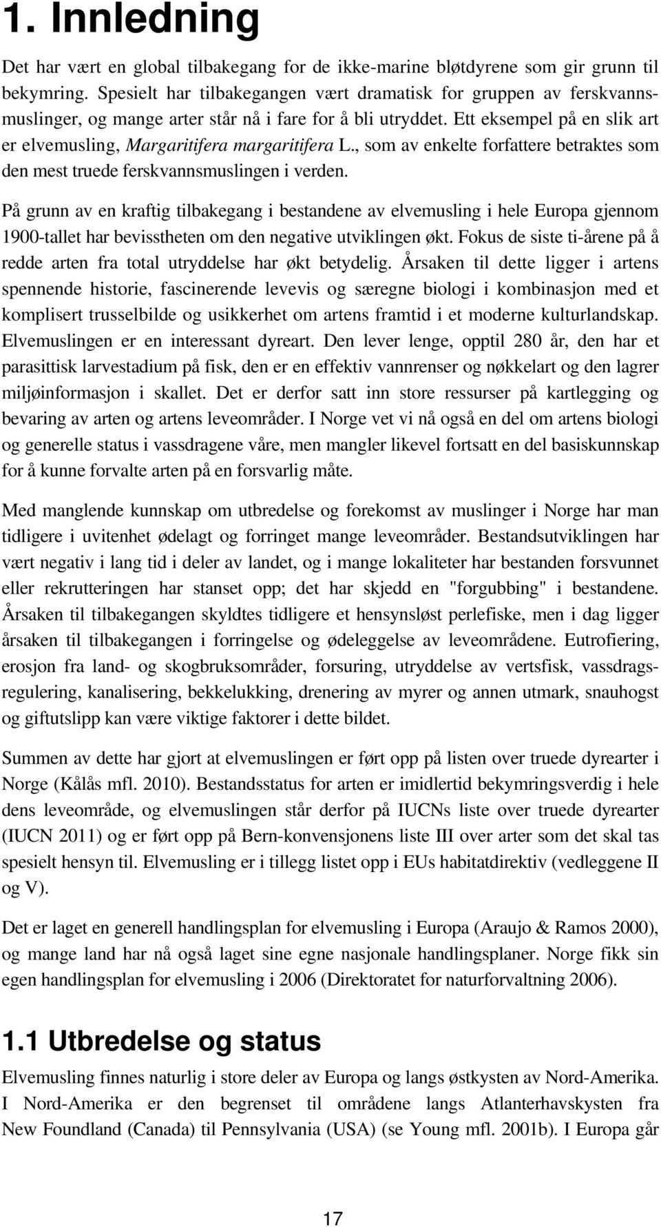 Ett eksempel på en slik art er elvemusling, Margaritifera margaritifera L., som av enkelte forfattere betraktes som den mest truede ferskvannsmuslingen i verden.