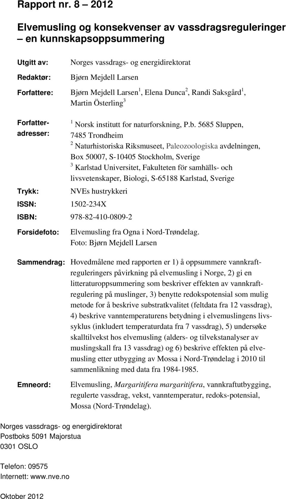 1, Elena Dunca 2, Randi Saksgård 1, Martin Österling 3 Forfatteradresser: 7485 Trondheim 2 Naturhistoriska Riksmuseet, Paleozoologiska avdelningen, 1 Norsk institutt for naturforskning, P.b.