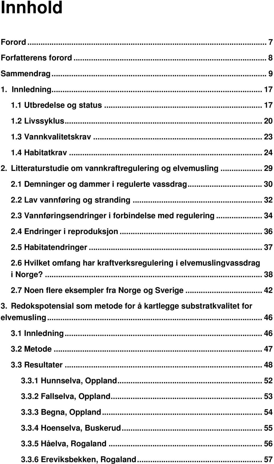 3 Vannføringsendringer i forbindelse med regulering... 34 2.4 Endringer i reproduksjon... 36 2.5 Habitatendringer... 37 2.6 Hvilket omfang har kraftverksregulering i elvemuslingvassdrag i Norge?... 38 2.