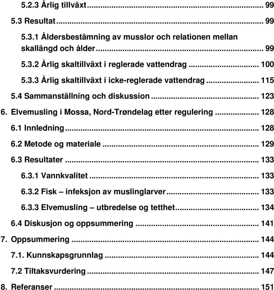 .. 128 6.1 Innledning... 128 6.2 Metode og materiale... 129 6.3 Resultater... 133 6.3.1 Vannkvalitet... 133 6.3.2 Fisk infeksjon av muslinglarver... 133 6.3.3 Elvemusling utbredelse og tetthet.