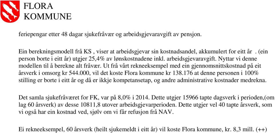 Ut frå vårt rekneeksempel med ein gjennomsnittskostnad på eit årsverk i omsorg kr 544.000, vil det koste Flora kommune kr 138.