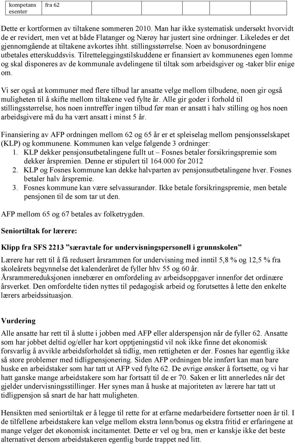 tilskuddene er finansiert av kommunenes egen lomme og skal disponeres av de kommunale avdelingene til tiltak som arbeidsgiver og -taker blir enige om.