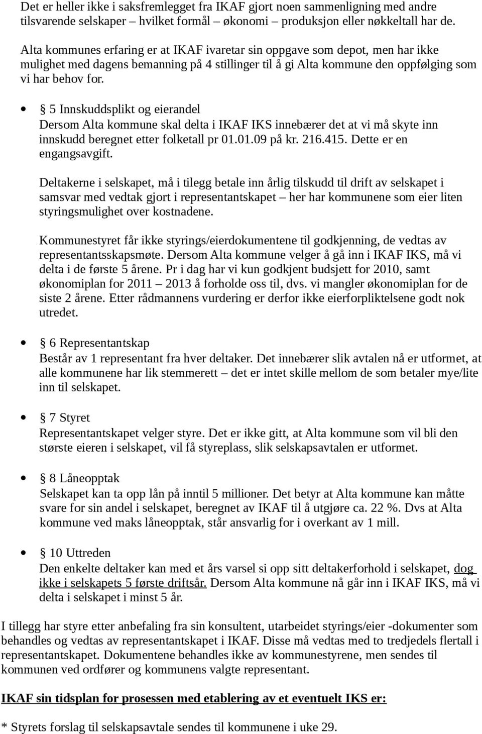 5 Innskuddsplikt og eierandel Dersom Alta kommune skal delta i IKAF IKS innebærer det at vi må skyte inn innskudd beregnet etter folketall pr 01.01.09 på kr. 216.415. Dette er en engangsavgift.