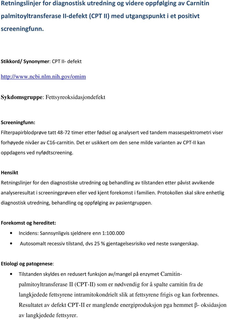 gov/omim Sykdomsgruppe: Fettsyreoksidasjondefekt Screeningfunn: Filterpapirblodprøve tatt 48-72 timer etter fødsel og analysert ved tandem massespektrometri viser forhøyede nivåer av C16-carnitin.