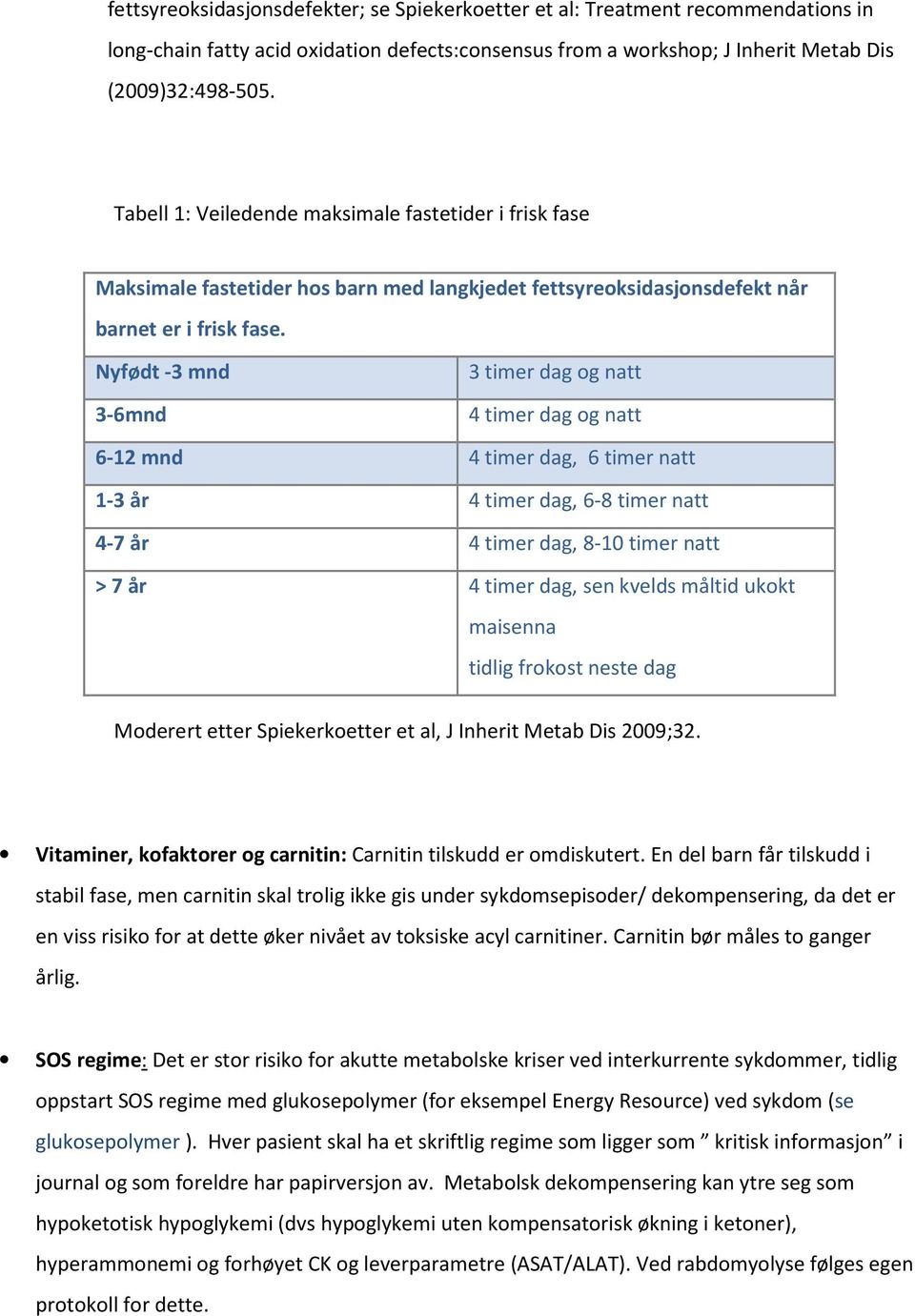 Nyfødt -3 mnd 3 timer dag og natt 3-6mnd 4 timer dag og natt 6-12 mnd 4 timer dag, 6 timer natt 1-3 år 4 timer dag, 6-8 timer natt 4-7 år 4 timer dag, 8-10 timer natt > 7 år 4 timer dag, sen kvelds