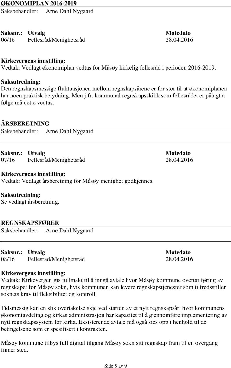kommunal regnskapsskikk som fellesrådet er pålagt å følge må dette vedtas. ÅRSBERETNING 07/16 Fellesråd/Menighetsråd 28.04.2016 Vedtak: Vedlagt årsberetning for Måsøy menighet godkjennes.