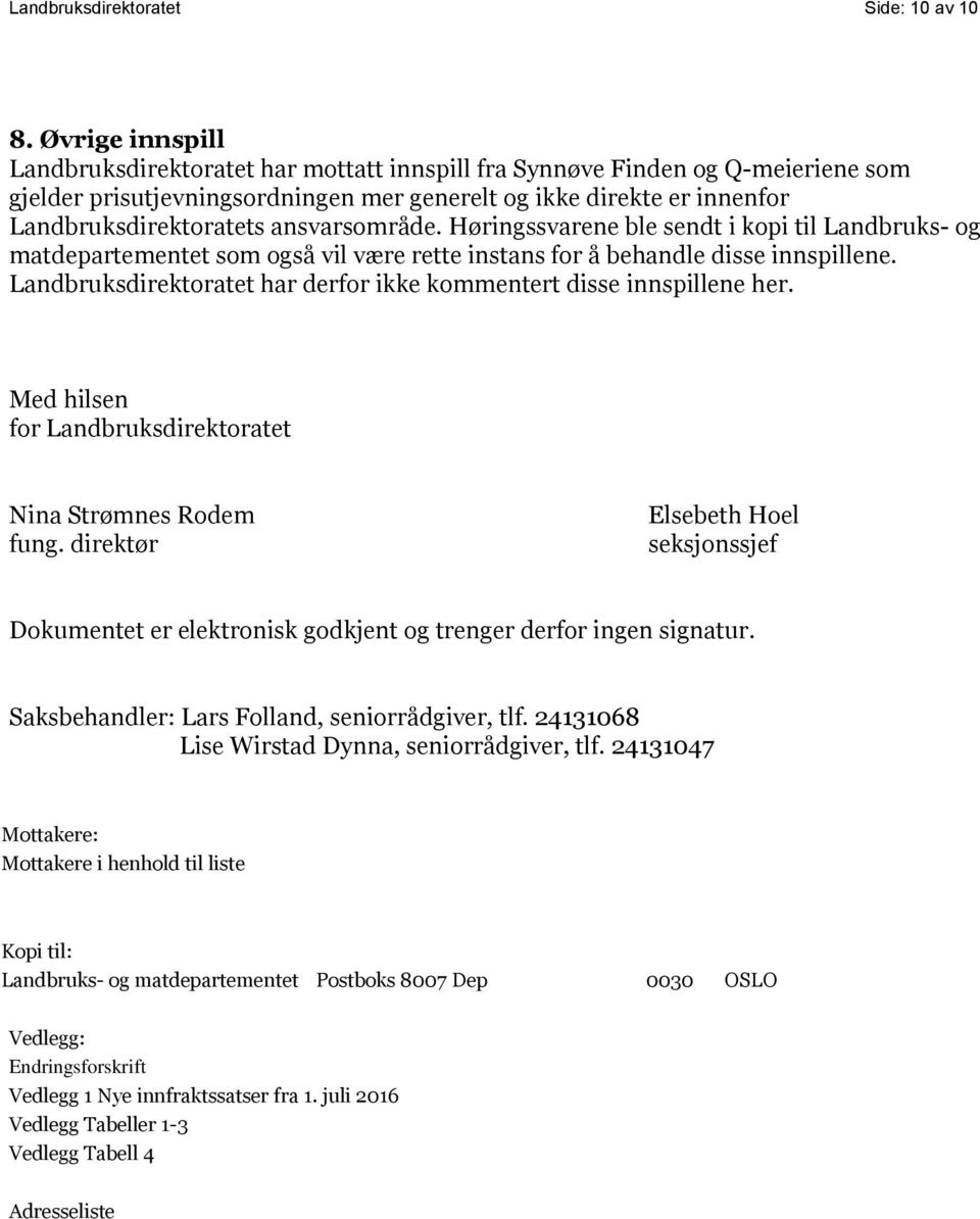 ansvarsområde. Høringssvarene ble sendt i kopi til Landbruks- og matdepartementet som også vil være rette instans for å behandle disse innspillene.