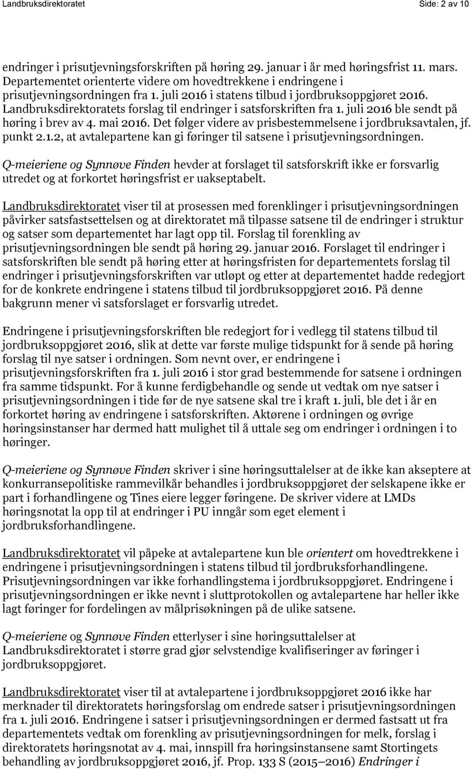 Landbruksdirektoratets forslag til endringer i satsforskriften fra 1. juli 2016 ble sendt på høring i brev av 4. mai 2016. Det følger videre av prisbestemmelsene i jordbruksavtalen, jf. punkt 2.1.2, at avtalepartene kan gi føringer til satsene i prisutjevningsordningen.