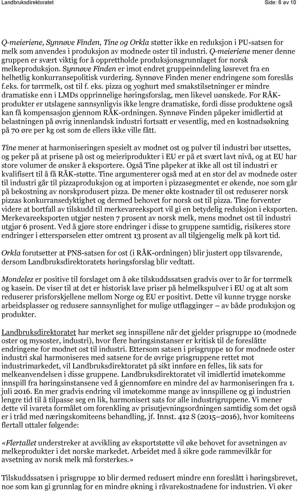 Synnøve Finden er imot endret gruppeinndeling løsrevet fra en helhetlig konkurransepolitisk vurdering. Synnøve Finden mener endringene som foreslås f.eks. for tørrmelk, ost til f. eks.