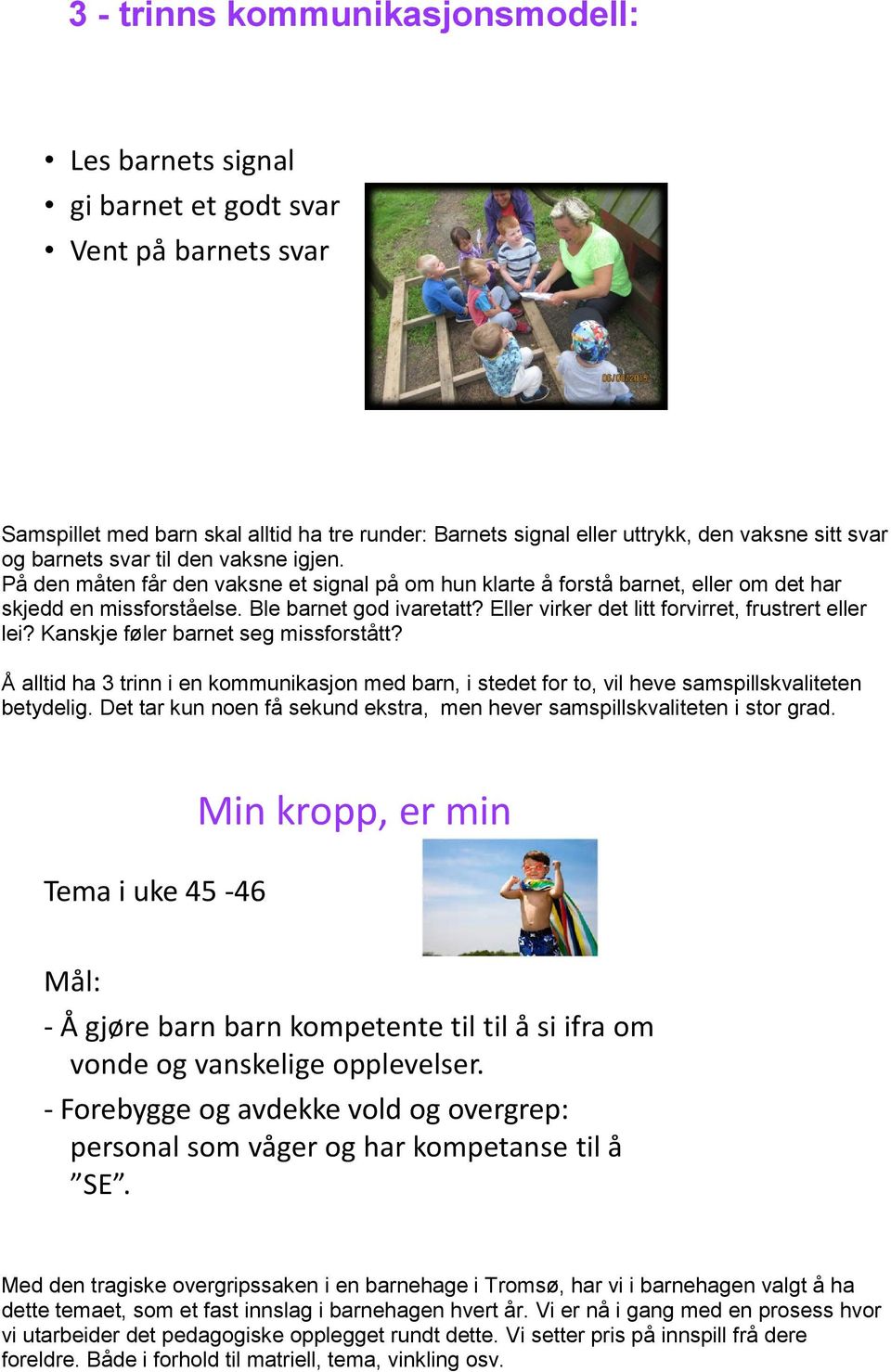 Eller virker det litt forvirret, frustrert eller lei? Kanskje føler barnet seg missforstått? Å alltid ha 3 trinn i en kommunikasjon med barn, i stedet for to, vil heve samspillskvaliteten betydelig.