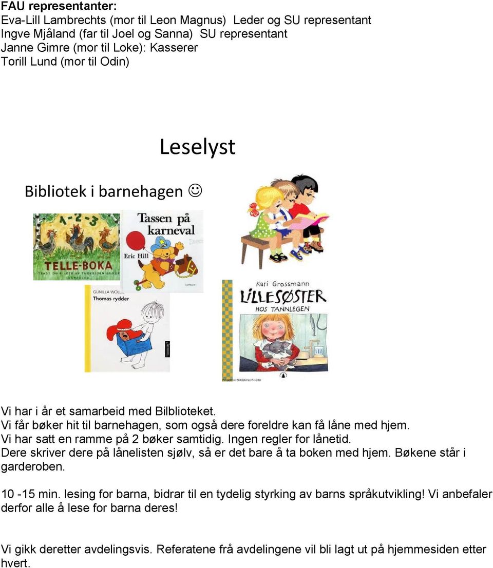 Vi har satt en ramme på 2 bøker samtidig. Ingen regler for lånetid. Dere skriver dere på lånelisten sjølv, så er det bare å ta boken med hjem. Bøkene står i garderoben. 10-15 min.