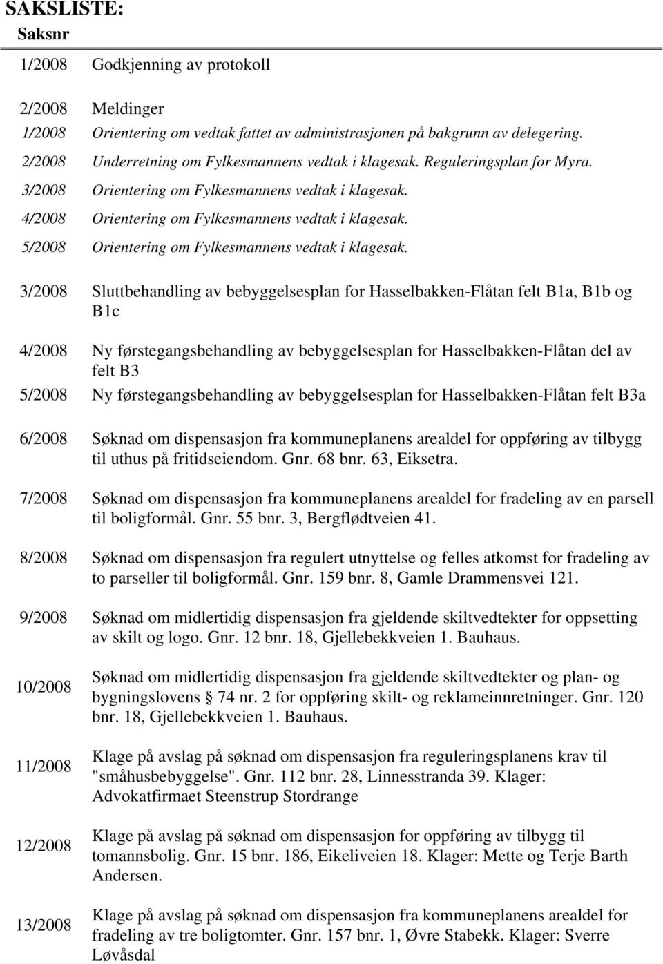 5/2008 Orientering om Fylkesmannens vedtak i klagesak.