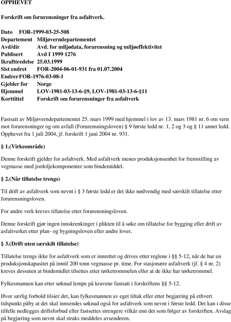 2004 Endrer FOR-1976-03-08-1 Gjelder for Norge Hjemmel LOV-1981-03-13-6- 9, LOV-1981-03-13-6- 11 Korttittel Forskrift om forurensninger fra asfaltverk Fastsatt av Miljøverndepartementet 25.