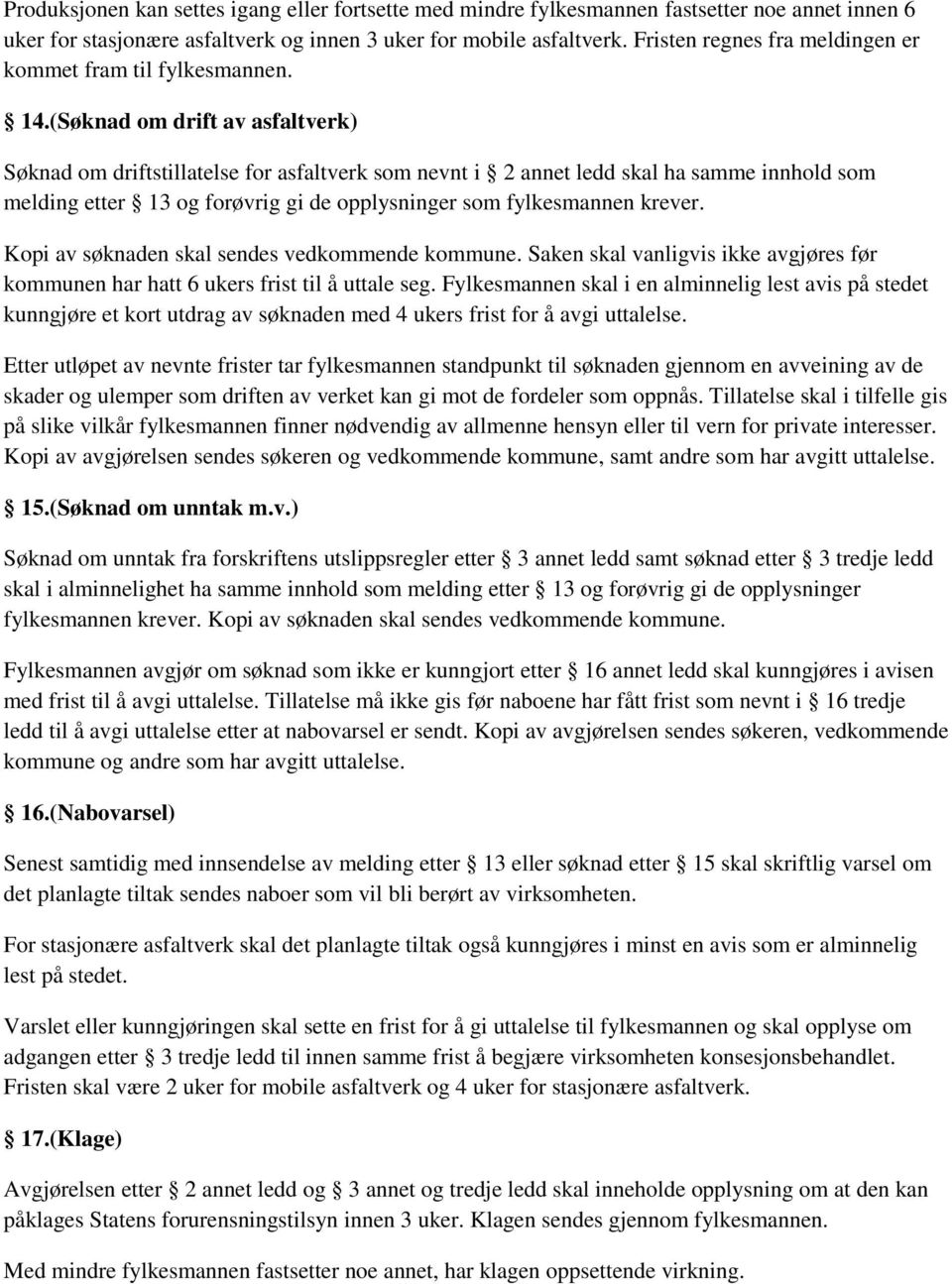 (Søknad om drift av asfaltverk) Søknad om driftstillatelse for asfaltverk som nevnt i 2 annet ledd skal ha samme innhold som melding etter 13 og forøvrig gi de opplysninger som fylkesmannen krever.