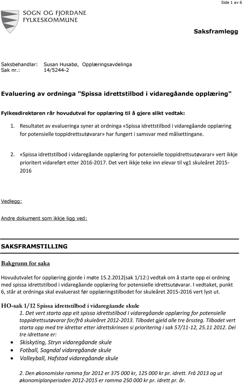 Resultatet av evalueringa syner at ordninga «Spissa idrettstilbod i vidaregåande opplæring for potensielle toppidrettsutøvarar» har fungert i samsvar med målsettingane. 2.