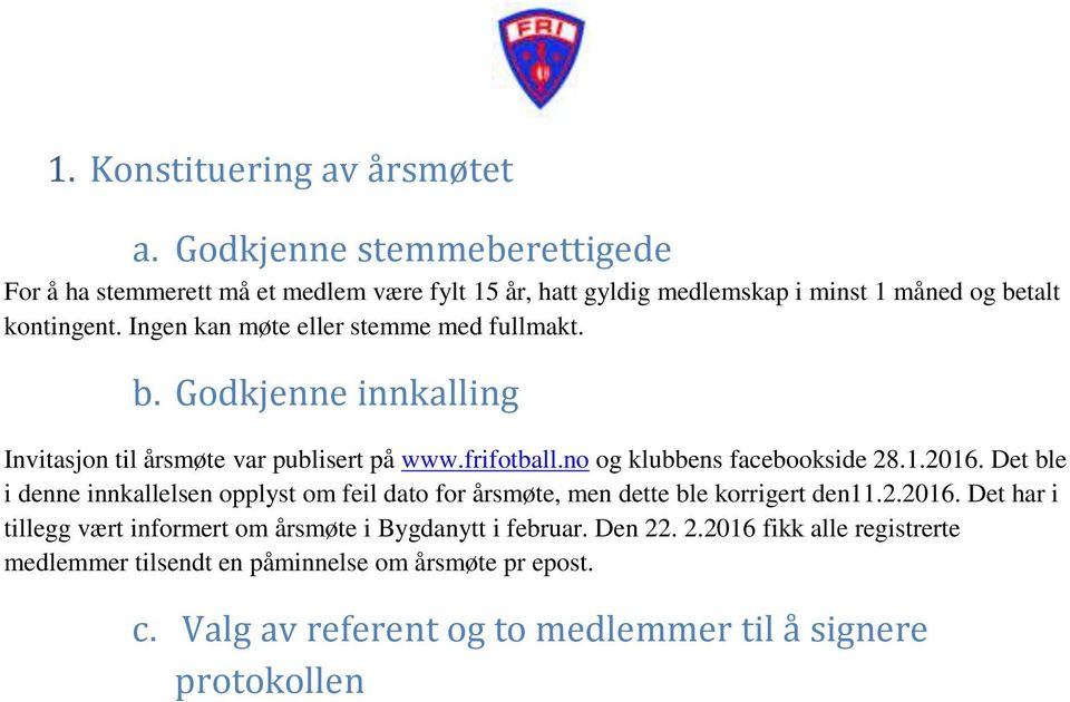 Ingen kan møte eller stemme med fullmakt. b. Godkjenne innkalling Invitasjon til årsmøte var publisert på www.frifotball.no og klubbens facebookside 28.1.2016.