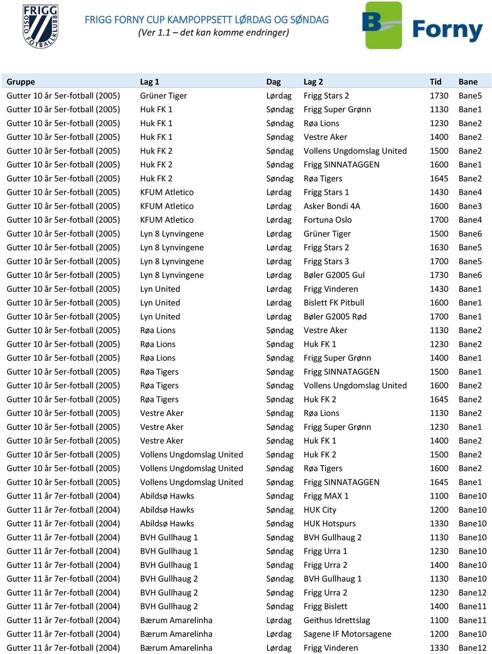 5er-fotball (2005) Huk FK 2 Søndag Frigg SINNATAGGEN 1600 Bane1 Gutter 10 år 5er-fotball (2005) Huk FK 2 Søndag Røa Tigers 1645 Bane2 Gutter 10 år 5er-fotball (2005) KFUM Atletico Lørdag Frigg Stars