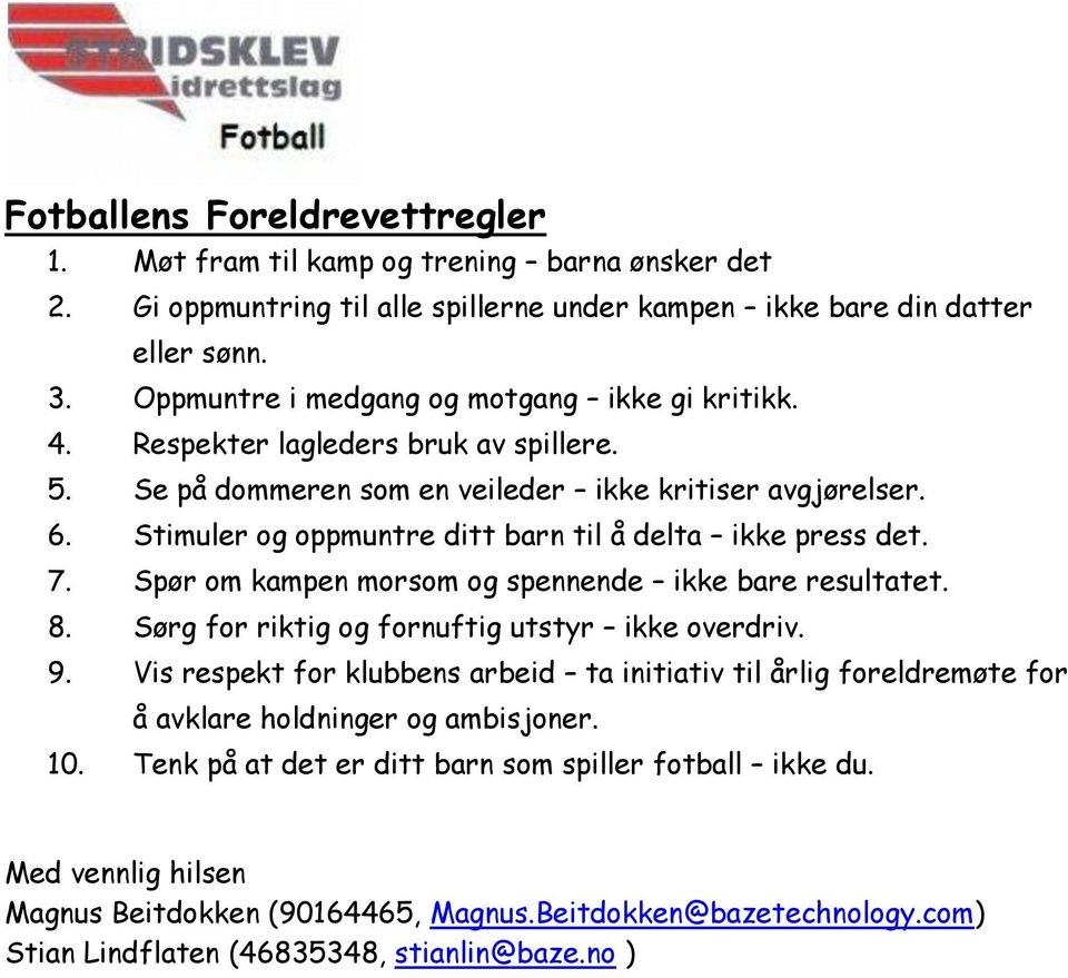 Stimuler og oppmuntre ditt barn til å delta ikke press det. 7. Spør om kampen morsom og spennende ikke bare resultatet. 8. Sørg for riktig og fornuftig utstyr ikke overdriv. 9.