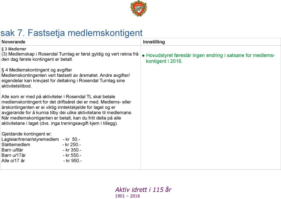 Alle som er med på aktiviteter i Rosendal TL skal betale medlemskontingent for det driftsåret dei er med.