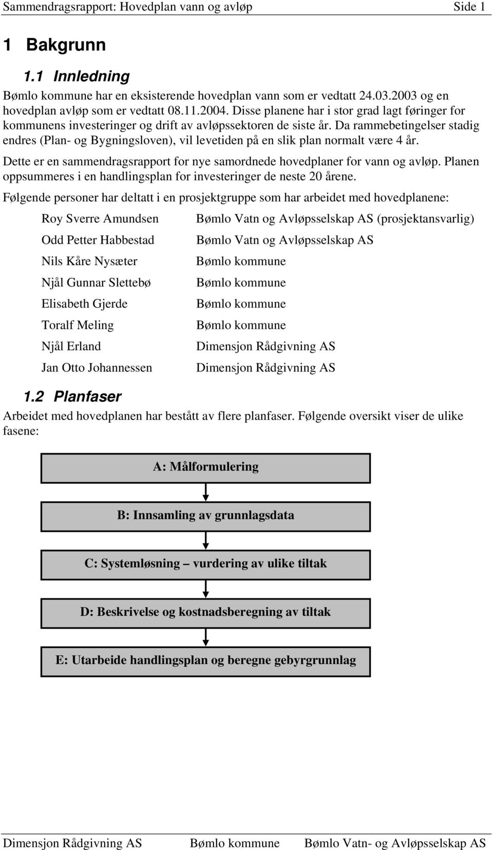 Da rammebetingelser stadig endres (Plan- og Bygningsloven), vil levetiden på en slik plan normalt være 4 år. Dette er en sammendragsrapport for nye samordnede hovedplaner for vann og avløp.