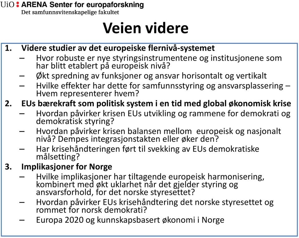 EUs bærekraft som politisk system i en tid med global økonomisk krise Hvordan påvirker krisen EUs utvikling og rammene for demokrati og demokratisk styring?