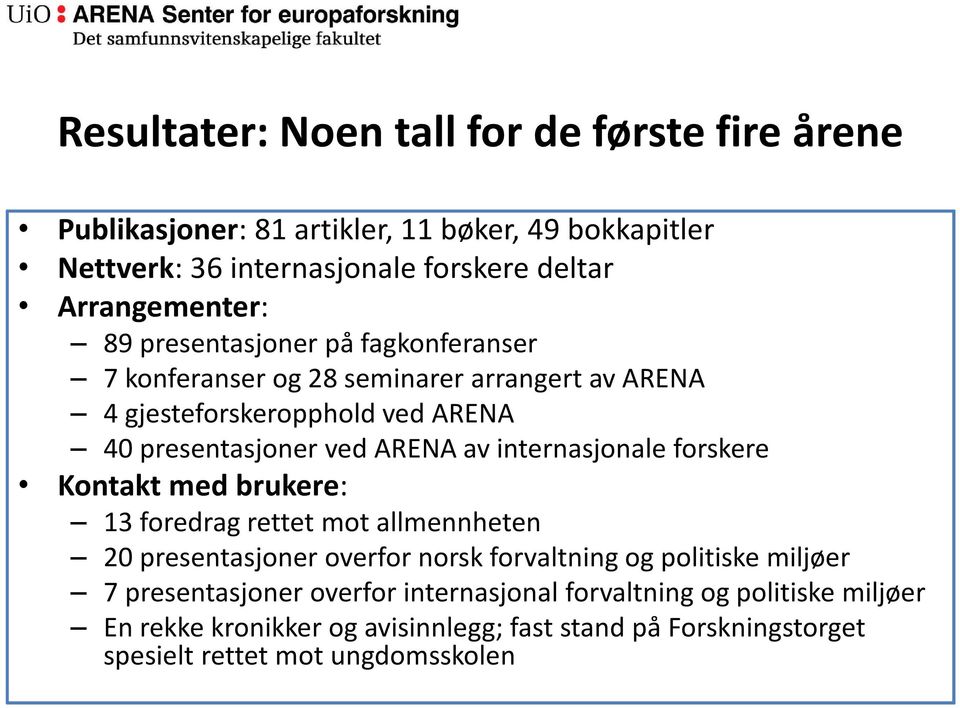 ARENA av internasjonale forskere Kontakt med brukere: 13 foredrag rettet mot allmennheten 20 presentasjoner overfor norsk forvaltning og politiske miljøer 7