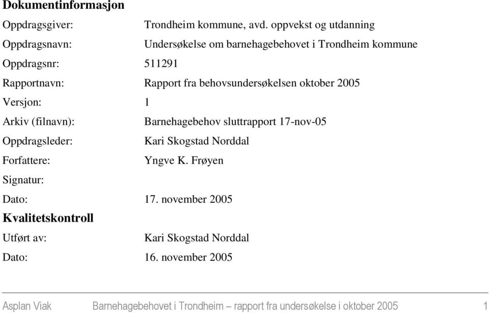behovsundersøkelsen oktober 2005 Versjon: 1 Arkiv (filnavn): Barnehagebehov sluttrapport 17-nov-05 Oppdragsleder: Kari Skogstad Norddal