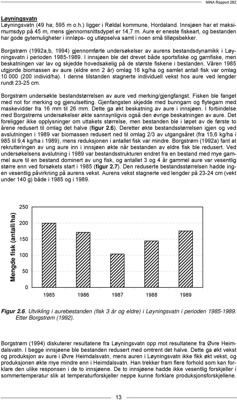 Borgstrøm (1992a,b, 1994) gjennomførte undersøkelser av aurens bestandsdynamikk i Løyningsvatn i perioden 1985-1989.