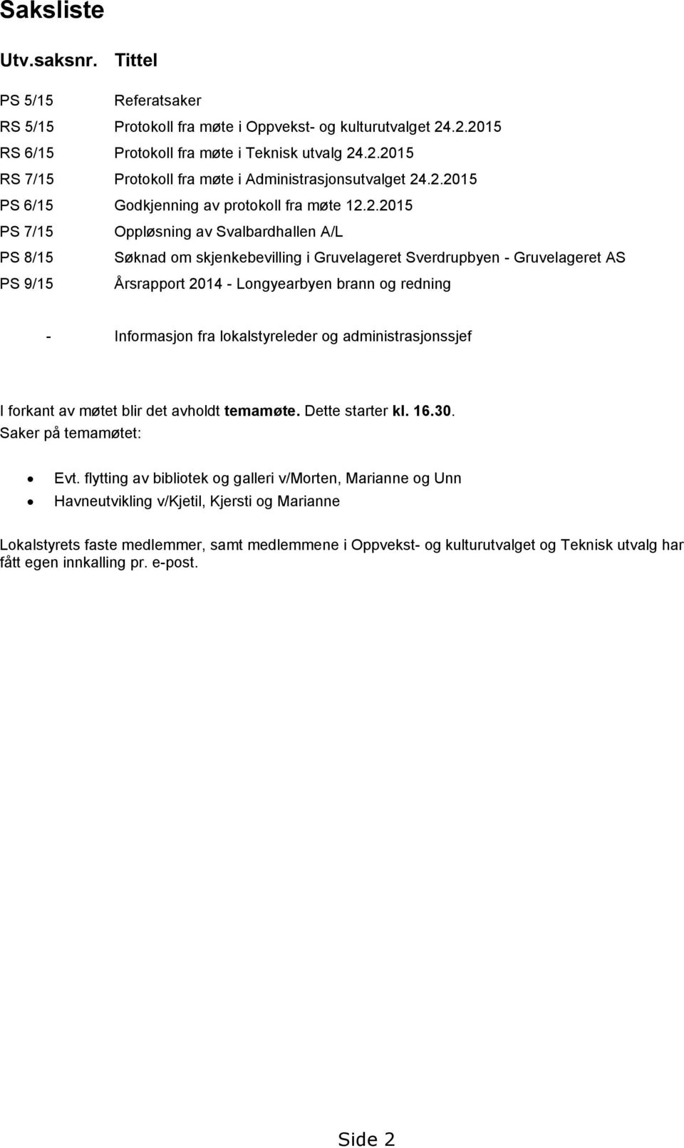 2014 - Longyearbyen brann og redning - Informasjon fra lokalstyreleder og administrasjonssjef I forkant av møtet blir det avholdt temamøte. Dette starter kl. 16.30. Saker på temamøtet: Evt.