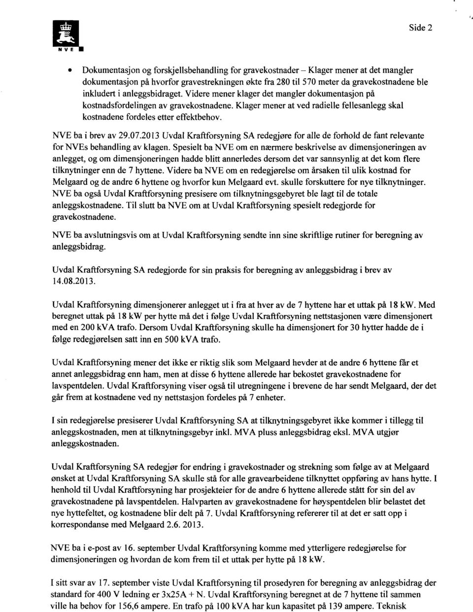 NVE ba i brev av 29.07.2013 Uvdal Kraftforsyning SA redegjøre for alle de forhold de fant relevante for NVEs behandling av klagen.